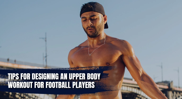 Designing an Upper Body Workout for Football Players